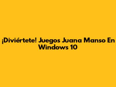 ¡Diviértete! Juegos Juana Manso En Windows 10