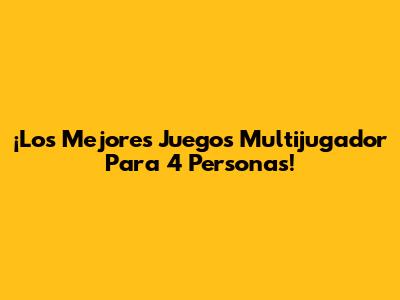 ¡Los Mejores Juegos Multijugador Para 4 Personas!