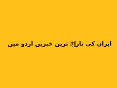ایران کی تازہ ترین خبریں اردو میں
