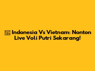 🏐 Indonesia Vs Vietnam: Nonton Live Voli Putri Sekarang!