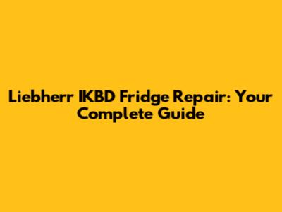  Liebherr IKBD Fridge Repair: Your Complete Guide