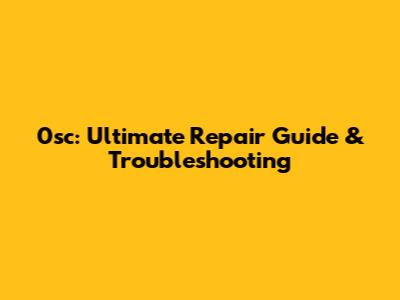 0sc: Ultimate Repair Guide & Troubleshooting
