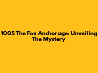 1005 The Fox Anchorage: Unveiling The Mystery