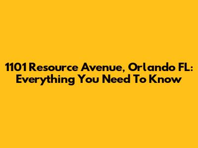 1101 Resource Avenue, Orlando FL: Everything You Need To Know
