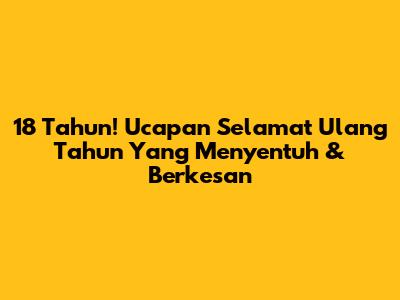 18 Tahun! Ucapan Selamat Ulang Tahun Yang Menyentuh & Berkesan