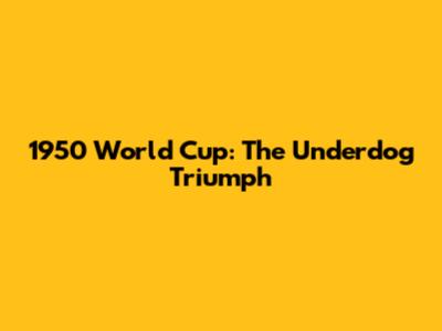 1950 World Cup: The Underdog Triumph