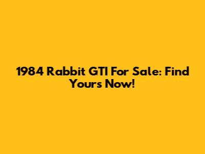 1984 Rabbit GTI For Sale: Find Yours Now!