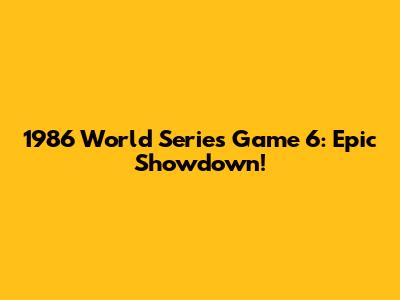 1986 World Series Game 6: Epic Showdown!
