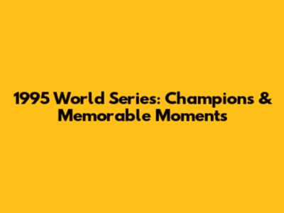 1995 World Series: Champions & Memorable Moments