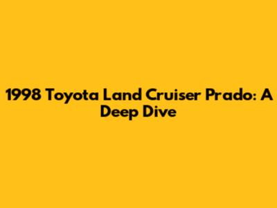 1998 Toyota Land Cruiser Prado: A Deep Dive