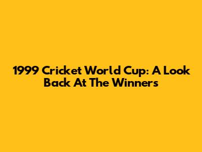 1999 Cricket World Cup: A Look Back At The Winners