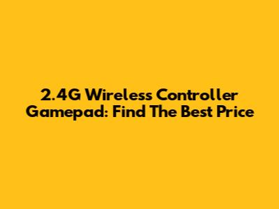 2.4G Wireless Controller Gamepad: Find The Best Price