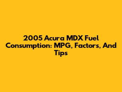 2005 Acura MDX Fuel Consumption: MPG, Factors, And Tips