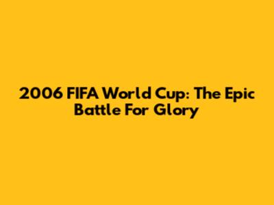 2006 FIFA World Cup: The Epic Battle For Glory