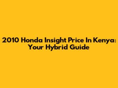 2010 Honda Insight Price In Kenya: Your Hybrid Guide