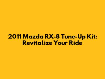 2011 Mazda RX-8 Tune-Up Kit: Revitalize Your Ride