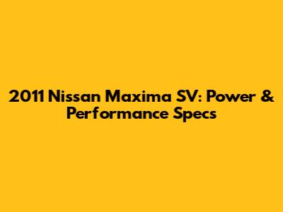 2011 Nissan Maxima SV: Power & Performance Specs