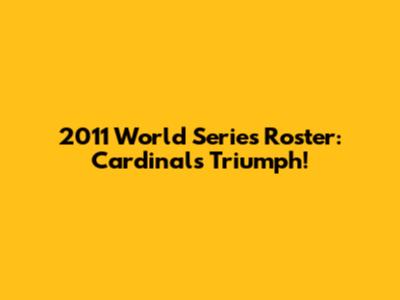 2011 World Series Roster: Cardinals Triumph!