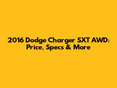 2016 Dodge Charger SXT AWD: Price, Specs & More