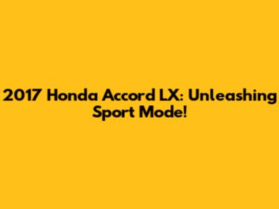2017 Honda Accord LX: Unleashing Sport Mode!