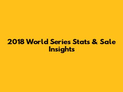 2018 World Series Stats & Sale Insights