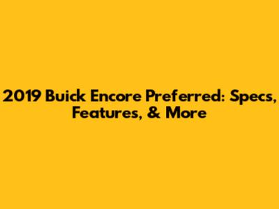 2019 Buick Encore Preferred: Specs, Features, & More