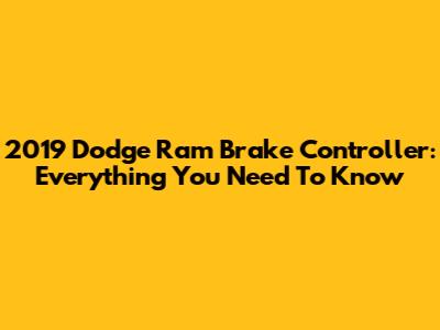 2019 Dodge Ram Brake Controller: Everything You Need To Know