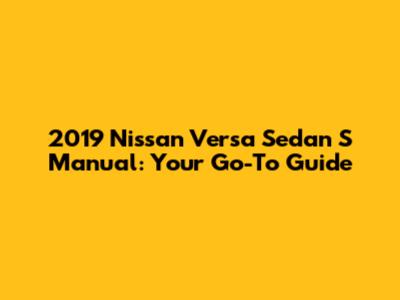 2019 Nissan Versa Sedan S Manual: Your Go-To Guide