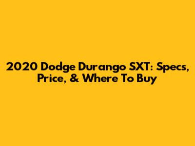 2020 Dodge Durango SXT: Specs, Price, & Where To Buy