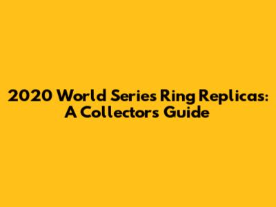 2020 World Series Ring Replicas: A Collector's Guide