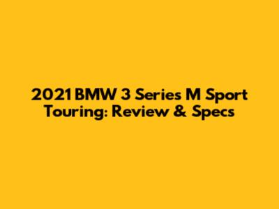 2021 BMW 3 Series M Sport Touring: Review & Specs