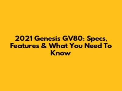 2021 Genesis GV80: Specs, Features & What You Need To Know