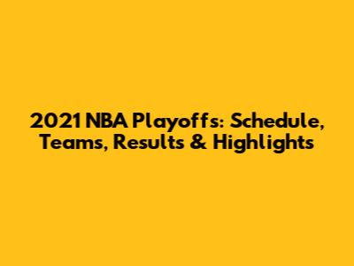 2021 NBA Playoffs: Schedule, Teams, Results & Highlights