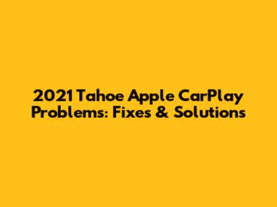 2021 Tahoe Apple CarPlay Problems: Fixes & Solutions