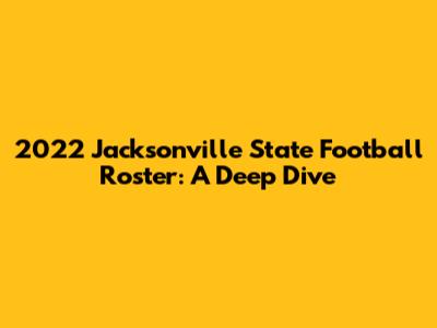 2022 Jacksonville State Football Roster: A Deep Dive
