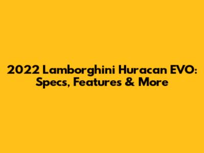 2022 Lamborghini Huracan EVO: Specs, Features & More
