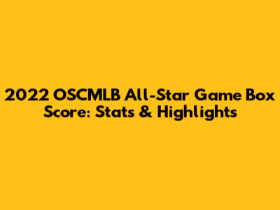 2022 OSCMLB All-Star Game Box Score: Stats & Highlights