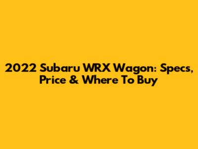 2022 Subaru WRX Wagon: Specs, Price & Where To Buy