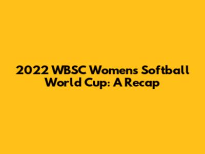 2022 WBSC Women's Softball World Cup: A Recap