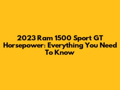 2023 Ram 1500 Sport GT Horsepower: Everything You Need To Know