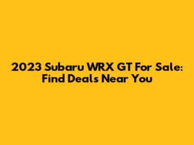 2023 Subaru WRX GT For Sale: Find Deals Near You