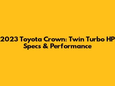 2023 Toyota Crown: Twin Turbo HP Specs & Performance