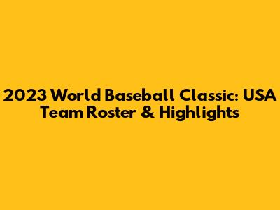 2023 World Baseball Classic: USA Team Roster & Highlights