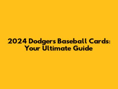 2024 Dodgers Baseball Cards: Your Ultimate Guide
