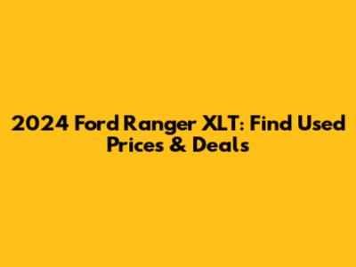 2024 Ford Ranger XLT: Find Used Prices & Deals