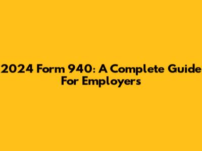 2024 Form 940: A Complete Guide For Employers