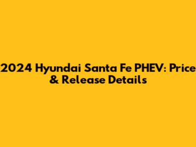 2024 Hyundai Santa Fe PHEV: Price & Release Details