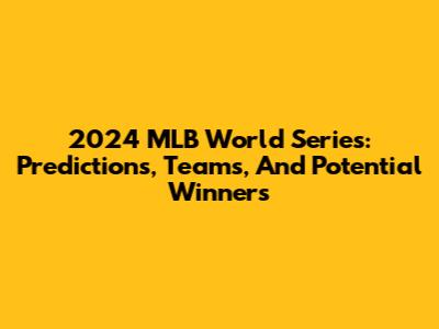 2024 MLB World Series: Predictions, Teams, And Potential Winners