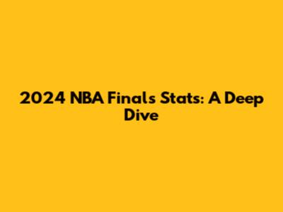 2024 NBA Finals Stats: A Deep Dive