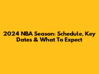 2024 NBA Season: Schedule, Key Dates & What To Expect